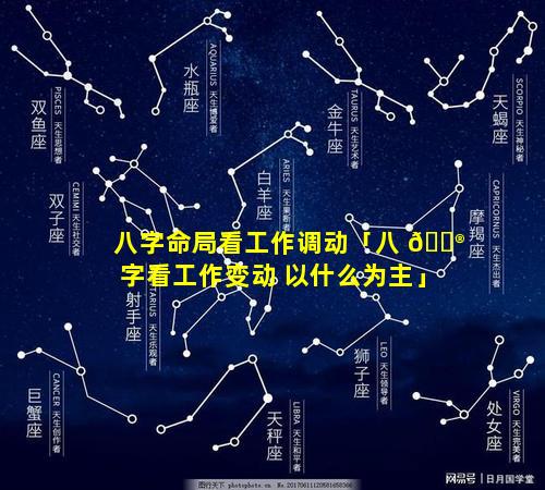 八字命局看工作调动「八 💮 字看工作变动 以什么为主」